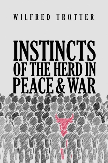 Instincts of the Herd in Peace and War, Wilfred Trotter - Paperback - 9781947844957