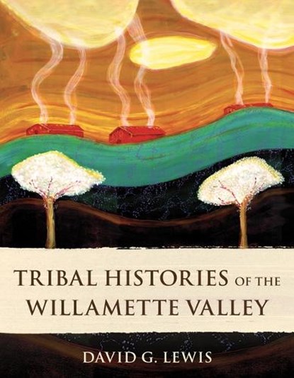 Tribal Histories of the Willamette Valley, David G. Lewis - Paperback - 9781947845404
