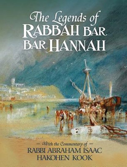 The Legends of Rabbah Bar Bar Hannah with the Commentary of Rabbi Abraham Isaac Hakohen Kook, Bezalel Naor ; Abraham Isaac Kook - Gebonden - 9781947857117
