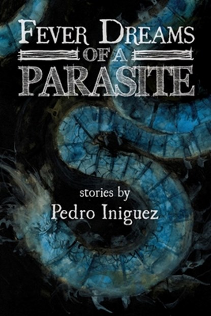 Fever Dreams of a Parasite, Pedro Iniguez - Paperback - 9781947879867