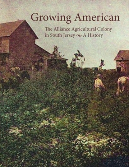 Growing American: The Alliance Agricultural Colony in South Jersey, Tom Kinsella - Paperback - 9781947889088