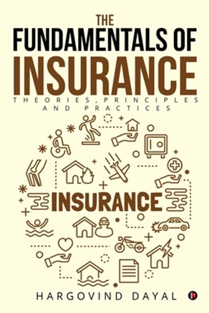 The Fundamentals of Insurance: Theories, Principles and Practices, Hargovind Dayal - Paperback - 9781947949676