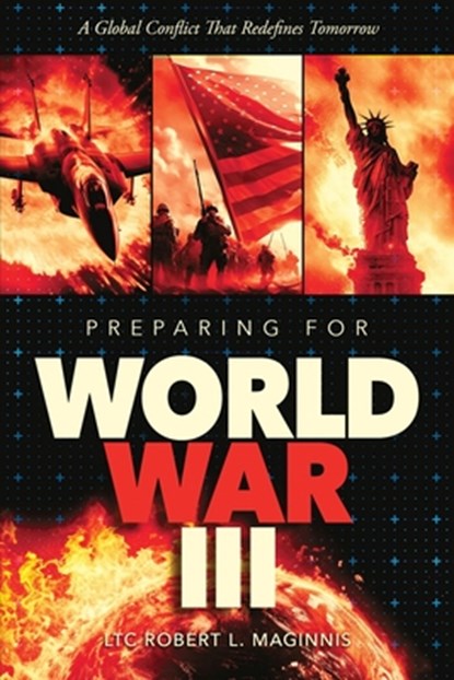 Preparing for World War III A Global Conflict That Redefines Tomorrow, Lt. Col. Robert Maginnis - Paperback - 9781948014854