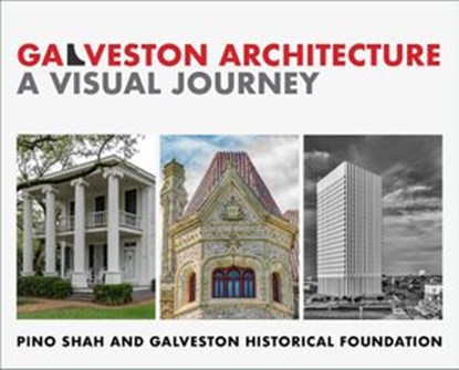 Galveston Architecture: A Visual Journey, Pino Shah ; Galveston Historical Foundation - Ebook - 9781948049009