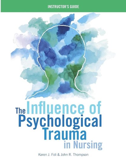 INSTRUCTOR GUIDE for The Influence of Psychological Trauma in Nursing, Karen J Foli ; John R Thompson - Paperback - 9781948057059