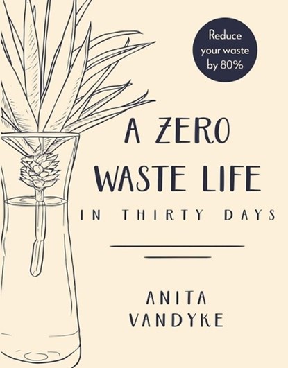 A Zero Waste Life: In Thirty Days, Anita Vandyke - Paperback - 9781948062602