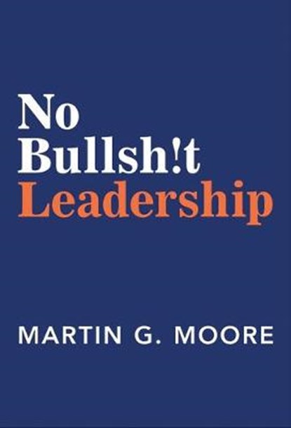 No Bullsh!t Leadership, MOORE,  Martin G. - Gebonden - 9781948122788