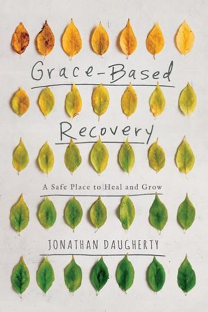 Grace-Based Recovery, Jonathan Daugherty - Ebook - 9781948130127