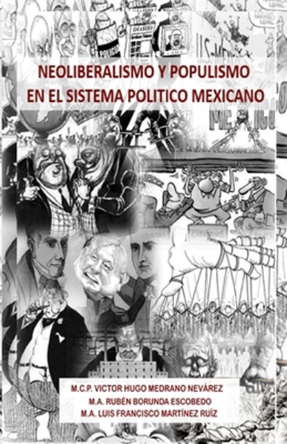 Neoliberalismo y Populismo en el Sistema Politico Mexicano, Luis Francisco Martínez Ruiz - Paperback - 9781948150255