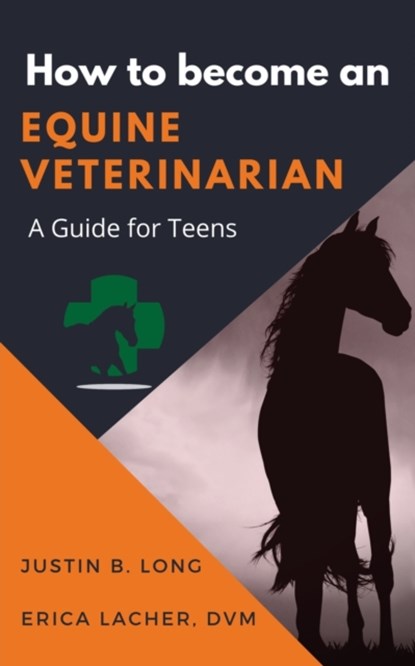 How to Become an Equine Veterinarian, Justin B Long ; Erica Lacher DVM - Paperback - 9781948169387