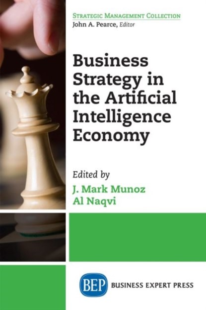 Business Strategy in the Artificial Intelligence Economy, J. Mark Munoz ; Al Naqvi - Paperback - 9781948198981