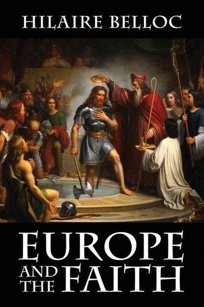 Europe and the Faith, Hilaire Belloc - Paperback - 9781948231008