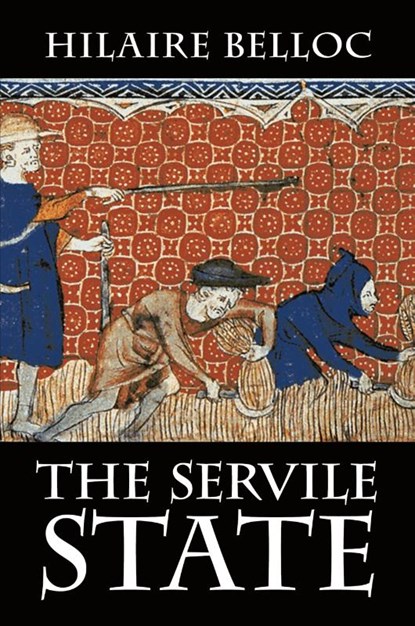 The Servile State, Hilaire Belloc - Paperback - 9781948231053
