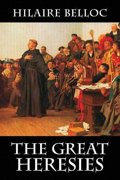 The Great Heresies, Hilaire Belloc - Paperback - 9781948231633