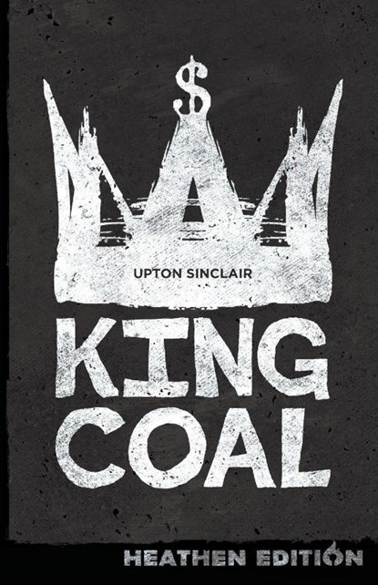 King Coal (Heathen Edition), Upton Sinclair - Paperback - 9781948316026