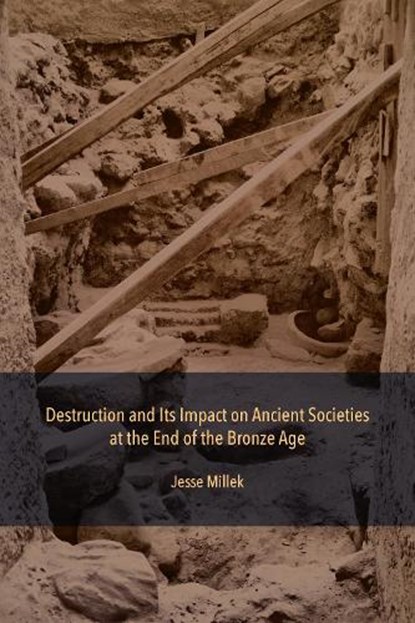 Destruction and Its Impact on Ancient Societies at the End of the Bronze Age, Jesse Millek - Gebonden - 9781948488839
