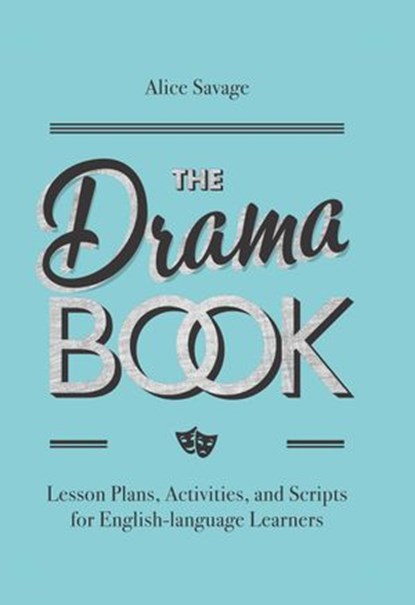 The Drama Book: Lesson Plans, Activities, and Scripts for English-Language Learners, Alice Savage - Ebook - 9781948492454