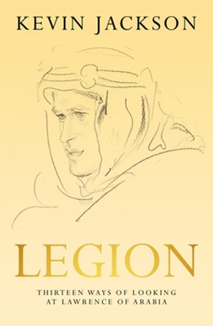 Legion: Thirteen Ways of Looking at Lawrence of Arabia, Kevin Jackson - Gebonden - 9781948585453