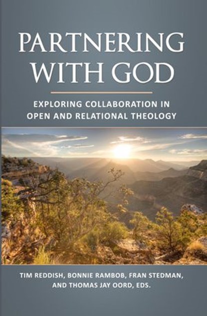 Partnering with God: Exploring Collaboration in Open and Relational Theology, Thomas Jay Oord ; Tim Reddish ; Bonnie Rambob ; Fran Stedman - Ebook - 9781948609418
