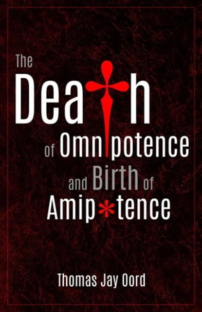 The Death of Omnipotence and Birth of Amipotence, Thomas Jay Oord - Ebook - 9781948609920