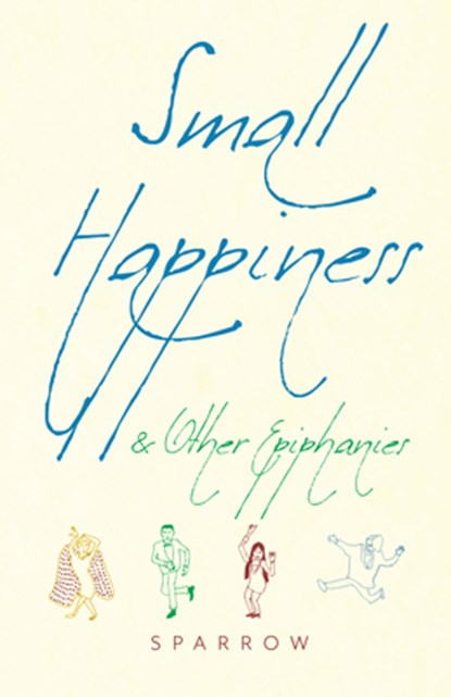Small Happiness & Other Epiphanies, Sparrow - Paperback - 9781948626293