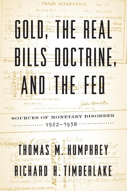 Gold, the Real Bills Doctrine, and the Fed, Thomas M Humphrey ; Richard H Timberlake - Paperback - 9781948647120