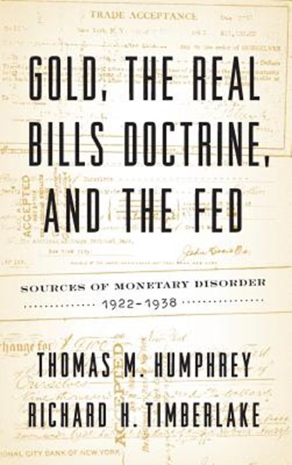 Gold, the Real Bills Doctrine, and the Fed, Thomas M Humphrey ; Richard H Timberlake - Gebonden - 9781948647557