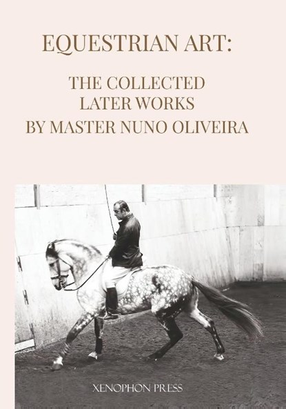 Equestrian Art The Collected Later Works by Nuno Oliveira, Nuno Oliveira - Paperback - 9781948717526