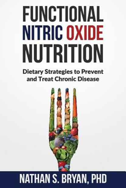 Functional Nitric Oxide Nutrition: Dietary Strategies to Prevent and Treat Chronic Disease, Nathan S. Bryan - Paperback - 9781948719001