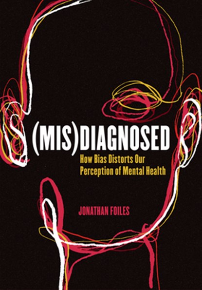 (Mis)Diagnosed: How Bias Distorts Our Perception of Mental Health, Jonathan Foiles - Paperback - 9781948742993