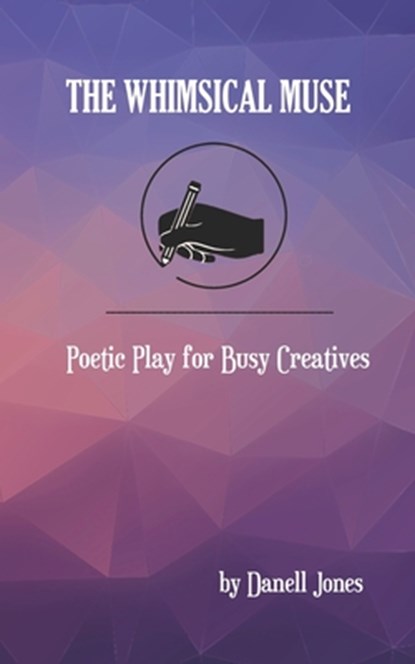 The Whimsical Muse: Poetic Play for Busy Creatives, Danell Jones - Paperback - 9781948767125