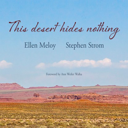 This Desert Hides Nothing: Selections from the Work of Ellen Meloy with Photographs by Stephen Strom, Ellen Meloy - Paperback - 9781948814287