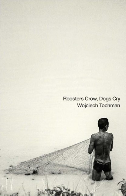 Roosters Crow, Dogs Cry, Wojciech Tochman - Paperback - 9781948830508