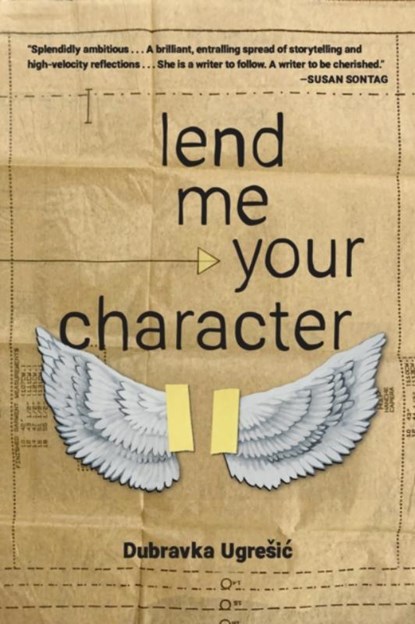 Lend Me Your Character, Dubravka Ugresic - Paperback - 9781948830645
