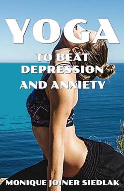 Yoga to Beat Depression and Anxiety, Monique Joiner Siedlak - Paperback - 9781948834469