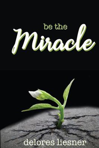 Be the Miracle, Delores Liesner - Paperback - 9781948888004