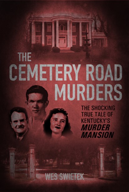 The Cemetery Road Murders: The Shocking True Tale of Kentucky's Murder Mansion, Wes Swietek - Gebonden - 9781948901680