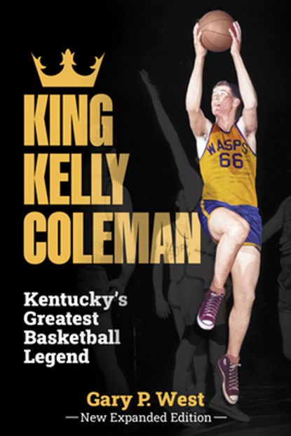 King Kelly Coleman, Kentucky's Greatest Basketball Legend--New Expanded Edition, Gary P. West - Gebonden - 9781948901956