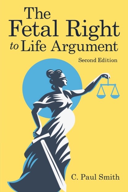 The Fetal Right to Life Argument, C Paul Smith - Paperback - 9781948928052