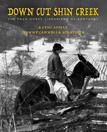 Down Cut Shin Creek: The Pack Horse Librarians of Kentucky, Kathi Appelt - Gebonden - 9781948959100