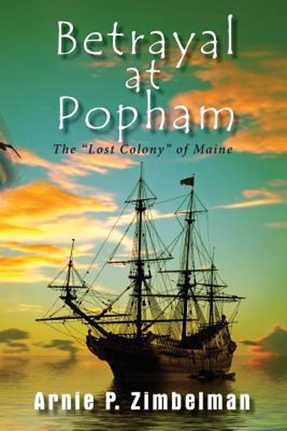Betrayal at Popham: The Lost Colony of Maine, Arnie P. Zimbelman - Paperback - 9781948962490