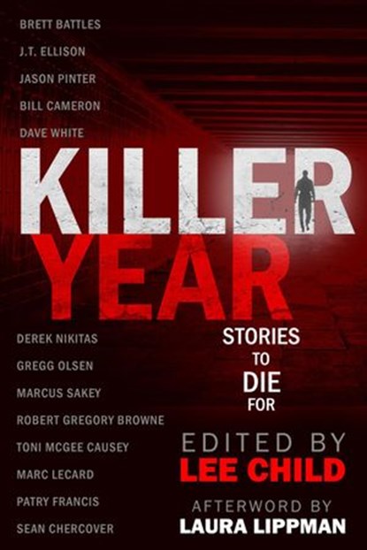 Killer Year: Stories to Die For, Lee Child ; J.T. Ellison ; Jason Pinter ; M.J. Rose ; Laura Lippman ; Gregg Olsen ; Allison Brennan ; Duane Swierczynski ; Ken Bruen ; Brett Battles - Ebook - 9781948967426