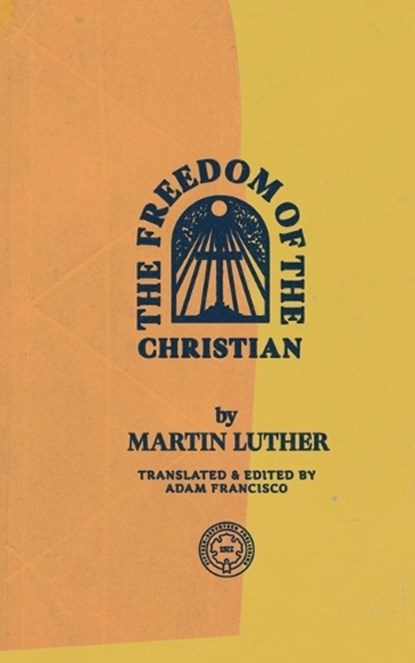 The Freedom of the Christian, Martin Luther - Paperback - 9781948969468