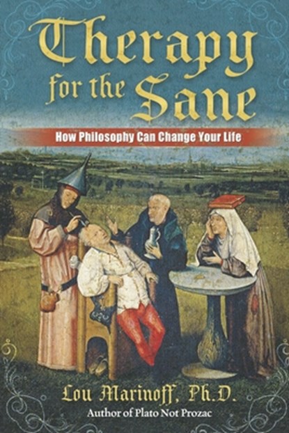 Therapy for the Sane: How Philosophy Can Change Your Life, Lou Marinoff - Paperback - 9781949003871