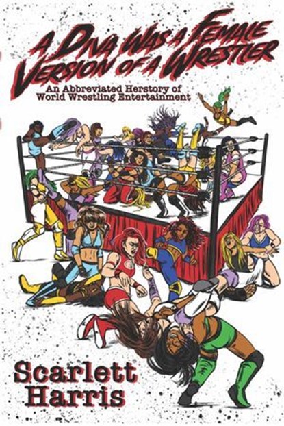 A Diva Was a Female Version of a Wrestler, Scarlett Harris - Ebook - 9781949024197