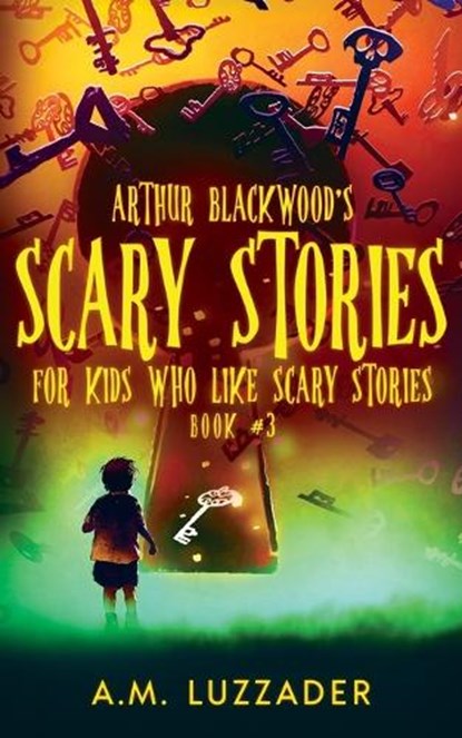 Arthur Blackwood's Scary Stories for Kids who Like Scary Stories, Luzzader A.M. Luzzader - Paperback - 9781949078510