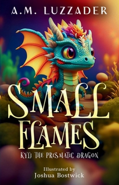 Small Flames: Kyli the Prismatic Dragon, A. M. Luzzader - Paperback - 9781949078985