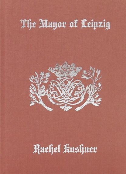 The Mayor of Leipzig, Rachel Kushner - Gebonden - 9781949172478