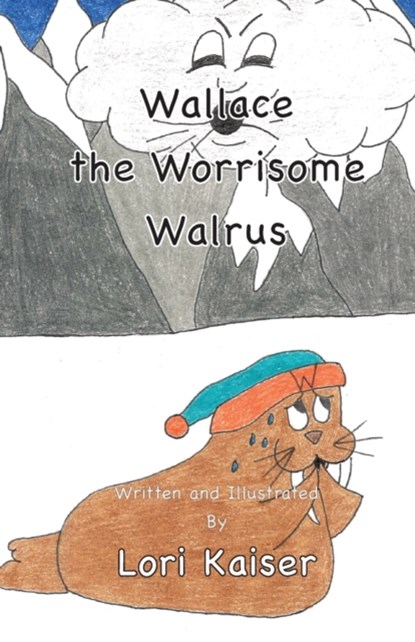 Wallace the Worrisome Walrus, Lori Kaiser - Paperback - 9781949215052
