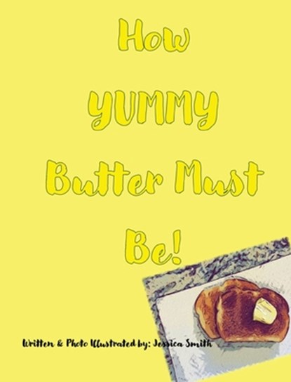 Smith, J: How YUMMY Butter Must Be!, Jessica Smith - Gebonden - 9781949215137